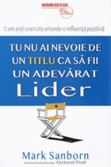 Tu nu ai nevoie de un titlu ca sa fii un adevarat lider