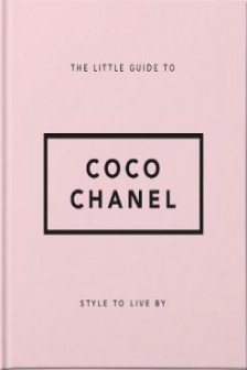The Little Guide to Coco Chanel: Style to Live By