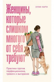 Женщины которые слишком многого от себя требуют: Практики против перфекционизма тревоги и выгорани