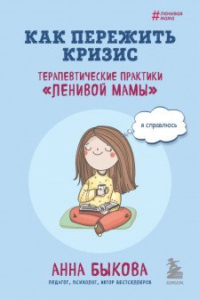 Как пережить кризис. Терапевтические практики ленивой мамы