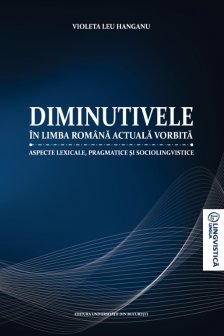 Diminutivele in limba romana actuala vorbita. Aspecte lexicale pragmatice si sociolingvistice