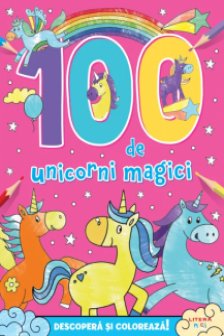 100 DE UNICORNI MAGICI. DESCOPERA SI PICTEAZA!