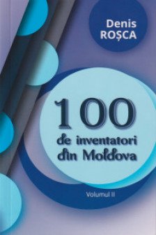 100 de inventatori din Moldova vol.2