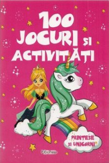 100 jocuri si activitati. Printese si unicorni