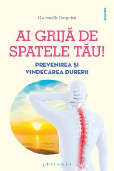 Ai grija de spatele tau! Prevenirea si vindecarea durerilor de spate