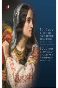 1000 DE ANI DE CULTURA SI CIVILIZATIE ROMANEASCA. O istorie in imagini. Editie bilingva