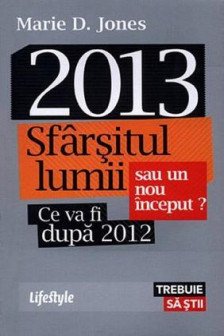 2013. Sfarsitul lumii sau un nou inceput? Ce va fi dupa 2012