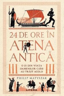 24 DE ORE IN ATENA ANTICA. O zi din viata oamenilor care au trait acolo.