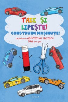 Taie si lipeste. Construim masinute.