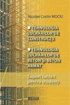 Tehnologia lucrarilor de construtii : Tehnologia lucrarilor de beton si beton armat: suport lucrari pentru studenti