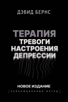 Терапия тревоги настроения депрессии. Новое издание. Революционный метод