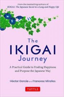 The Ikigai Journey: A Practical Guide to Finding Happiness and Purpose the Japanese Way