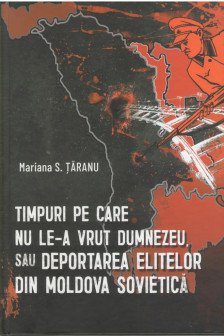 Timpuri pe care nu lea vrut Dumnezeu sau deportarea elitelor din Moldova Sovietica