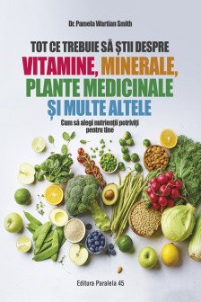 Tot ce trebuie sa stii despre vitamine minerale plante medicinale si multe altele. Cum sa alegi nutrientii potriviti pentru tine