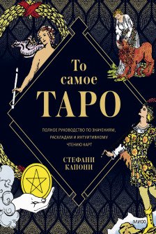 То самое Таро. Полное руководство по значениям раскладам и интуитивному чтению карт
