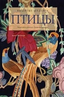 Вышитые шедевры: Птицы. Лучшие работы коллекции &laquo;Гильдии вышивальщиц&raquo;