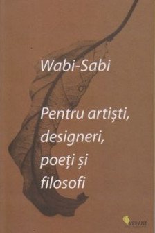 Wabi-sabi pentru artisti designeri poeti si filosofi