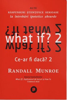 What if? 2 Ce-ar fi daca? Alte raspunsuri stiintifice serioase la intrebari ipotetice absurde