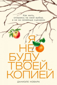 Я не буду твоей копией: Как жить опираясь на свой выбор а не на семейные сценарии