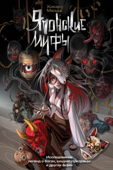 Японские мифы. Исследование легенд о богах кицунэ призраках и других ёкаях