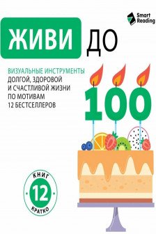 Живи до 100. Визуальные инструменты долгой здоровой и счастливой жизни
