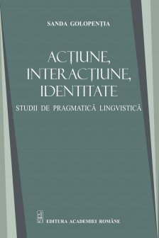 Actiune interactiune identitate. Studii de pragmatica lingvistica