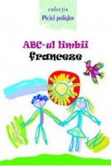 ABC-ul limbii franceza(cu anexa)Piciul poliglot.