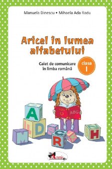 Aricel in lumea alfabetului. Caiet de comunicare in limba romana pentru clasa I