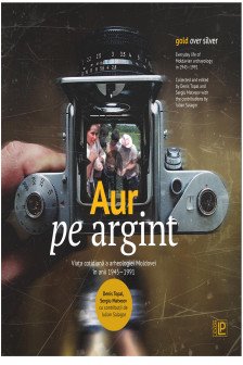 Aur pe argint : Viata cotidiana a arheologiei Moldovei in anii 1945- 1991 Album de fotografii