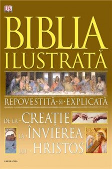 Biblia ilustrata. Repovestita si explicata de la creatie la invierea lui Hristos