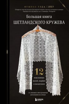 Большая книга Шетландского кружева. 12 изысканных шалей шарфов и палантинов для вязания на спицах
