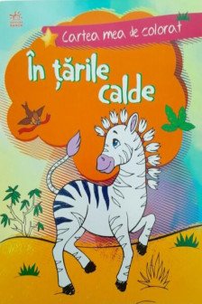 Cartea mea de colorat: In tarile calde