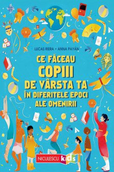 Ce faceau copiii de varsta ta in diferitele epoci ale omenirii