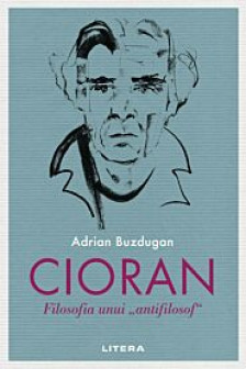 CIORAN. Filosofia unui „antifilosof”.