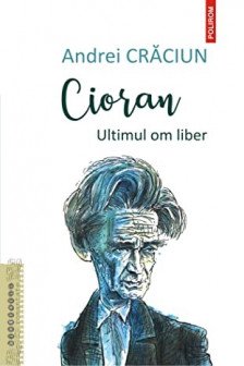 Cioran ultimul om liber