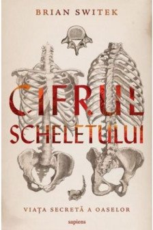 Cifrul scheletului. Viata secreta a oaselor