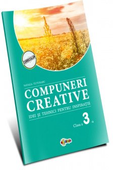 Compuneri creative : idei si tehnici pentru inspiratie: Clasa a 3-a