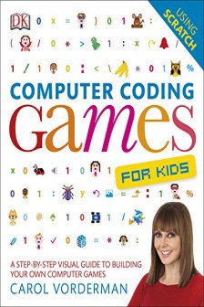 Computer Coding Games for Kids: A unique step-by-step visual guide from binary code to building games