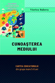 Cunoasterea mediului . Cartea educatorului 5-6 ani