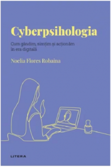 Cyberpsihologia. Cum gandim si actionam in era digitala