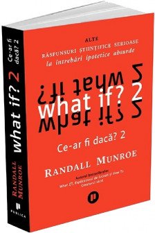 What if? 2 Ce-ar fi daca? Alte raspunsuri stiintifice serioase la intrebari ipotetice absurde