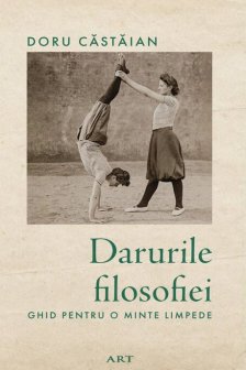Darurile filosofiei. Ghid pentru o minte limpede