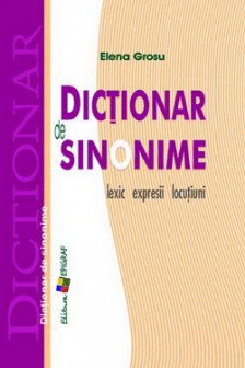 Dictionar de sinonime. Lexic expresii locutiuni. Elena Grosu. 2007/2011. Epigraf