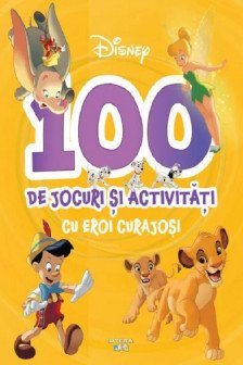 DISNEY. 100 DE JOCURI SI ACTIVITATI CU EROI CURAJOSI