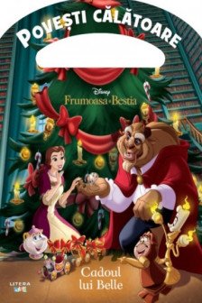 DISNEY. FRUMOASA SI BESTIA. Cadoul lui Belle. Povesti calatoare