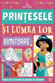 DISNEY PRINTESE. PRINTESELE SI LUMEA LOR UIMITOARE. Peste 70 de pagini cu desene de desenat