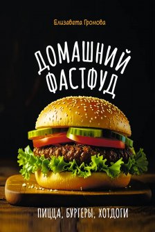Домашний фастфуд. Пицца бургеры хот-доги