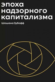 Эпоха надзорного капитализма. Битва за человеческое будущее на новых рубежах власти
