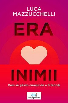 Era inimii: Cum sa gasim curajul de a fi fericiti