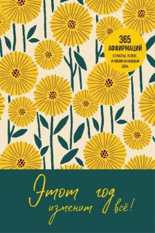 Этот год изменит все! 365 аффирмаций о счастье успехе и любви на каждый день